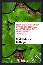 1800-1900: A Record of the Centennial Anniversary of Middlebury College