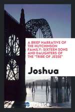 A Brief Narrative of the Hutchinson Family: Sixteen Sons and Daughters of the Tribe of Jesse.