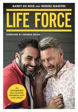 Life Force: An Unforgettable Story of Family, Friendship, Food and Cancer