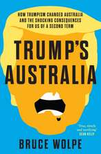 Trump's Australia: How Trumpism Changed Australia and the Shocking Consequences for Us of a Second Term