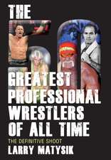 50 Greatest Professional Wrestlers of All Time: The Definitive Shoot