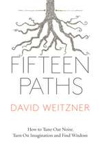 Fifteen Paths: How to Tune Out Noise, Turn on Imagination and Find Wisdom