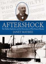 Aftershock: The Halifax Explosion and the Persecution of Pilot Francis Mackey