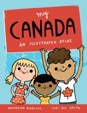 My Canada: An Illustrated Atlas