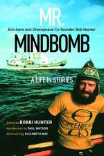 Mr. Mindbomb: Eco-Hero and Greenpeace Co-Founder Bob Hunter - A Life in Stories