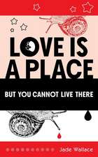 Love Is a Place But You Cannot Live There