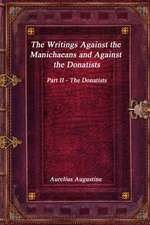 The Writings Against the Manichaeans and Against the Donatists