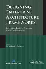 Designing Enterprise Architecture Frameworks: Integrating Business Processes with IT Infrastructure