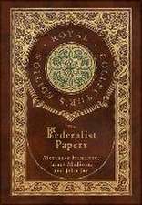 Federalist Papers (Royal Collector's Edition) (Annotated) (Case Laminate Hardcover with Jacket)