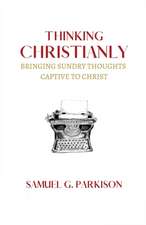 Thinking Christianly: Bringing Sundry Thoughts Captive to Christ