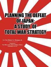 Planningthedefeatofjapan: Astudyoftotalwarstrategy.