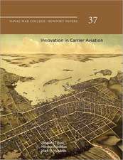 Innovation in Carrier Aviation (Naval War College Newport Papers, Number 37)