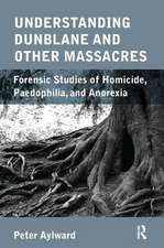 Understanding Dunblane and other Massacres: Forensic Studies of Homicide, Paedophilia, and Anorexia