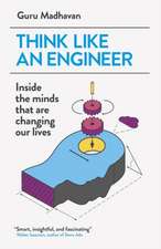 Think Like An Engineer: Inside the Minds that are Changing our Lives