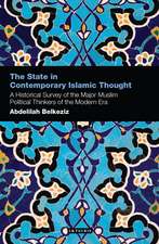 The State in Contemporary Islamic Thought: A Historical Survey of the Major Muslim Political Thinkers of the Modern Era