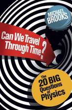 Can We Travel Through Time?: The 20 Big Questions in Physics