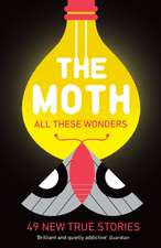 The Moth - All These Wonders: 49 new true stories