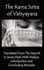 The Kama Sutra of Vatsyayana - Translated from the Sanscrit in Seven Parts with Preface, Introduction and Concluding Remarks