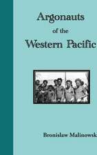 Argonauts of the Western Pacific. an Account of Native Enterprise and Adventure in the Archipelagoes of Melanesian New Guinea