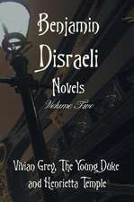 Benjamin Disraeli Novels, Volume Two, Including Vivian Grey, the Young Duke and Henrietta Temple: A True Blue Story