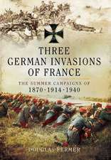 Three German Invasions of France: The Summer Campaigns of 1870, 1914 and 1940