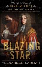 Blazing Star: The Life and Times of John Wilmot, Earl of Rochester