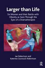 Larger than Life: Six Women and their Battle with Obesity as seen through the Eyes of a Dramatherapist