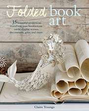 Folded Book Art: 35 beautiful projects to transform your books—create cards, display scenes, decorations, gifts, and more