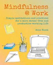 Mindfulness @ Work: Simple meditations and practices for a more stress-free and productive working life