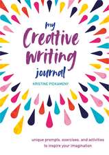 My Creative Writing Journal: Unique prompts, exercises, and activities to inspire your imagination