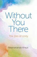 Without You There – The Zen of Unity