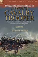 Impressions & Experiences of a French Cavalry Trooper During the First World War, 1914-15, With the 22nd Dragoons