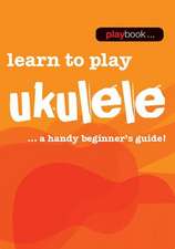 Playbook - Learn to Play Ukulele: A Handy Beginner's Guide!