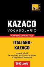 Vocabolario Italiano-Kazaco Per Studio Autodidattico - 9000 Parole: The Definitive Sourcebook