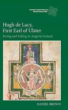 Hugh de Lacy, First Earl of Ulster – Rising and Falling in Angevin Ireland