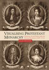 Visualising Protestant Monarchy – Ceremony, Art and Politics after the Glorious Revolution (1689–1714)