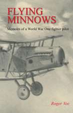 Flying Minnows: Memoirs of a World War One fighter pilot, from training in Canada to the Front Line, 1917 - 1918