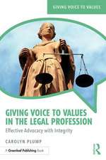 Giving Voice to Values in the Legal Profession: Effective Advocacy with Integrity