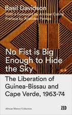 No Fist Is Big Enough to Hide the Sky: The Liberation of Guinea-Bissau and Cape Verde, 1963-74