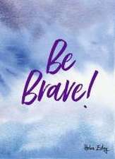 Be Brave!