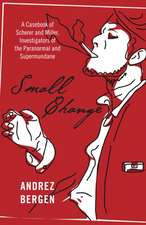 Small Change – A Casebook of Scherer and Miller, Investigators of the Paranormal and Supermundane