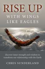 Rise Up – with Wings Like Eagles – Discover inner strength and wisdom to transform our relationship with the Earth