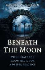 Beneath the Moon – Witchcraft and moon magic for a deeper practice