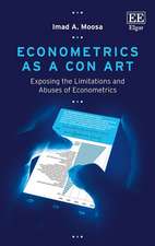 Econometrics as a Con Art – Exposing the Limitations and Abuses of Econometrics