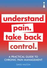 A Practical Guide to Chronic Pain Management: Understand pain. Take back control