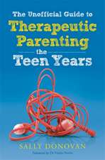 The Unofficial Guide to Therapeutic Parenting - The Teen Years