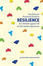 The Parents' Practical Guide to Resilience for Children Aged 2-10 on the Autism Spectrum