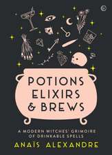 Potions, Elixirs & Brews: A Modern Witches' Grimoire of Drinkable Spells