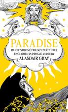 Paradise: Dante's Divine Trilogy Part Three. Englished in Prosaic Verse by Alasdair Gray