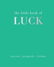 The Little Book of Luck: Success Prosperity Fortune